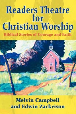 Readers Theatre for Christian Worship: Biblical Stories of Courage and Faith Paperback iUniverse