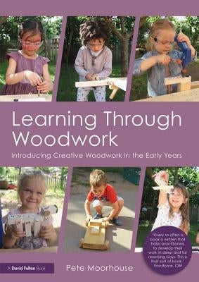 Learning Through Woodwork: Introducing Creative Woodwork in the Early Years Paperback Routledge