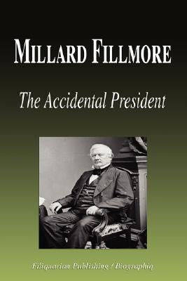 Millard Fillmore - The Accidental President (Biography) Paperback Biographiq