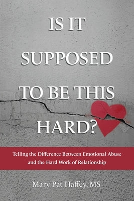 Is It Supposed to Be This Hard? Telling the Difference Between Emotional Abuse and the Hard Work of Relationship Paperback Maeve Books