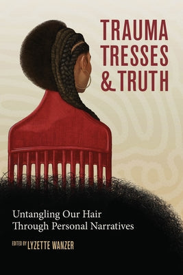 Trauma, Tresses, and Truth: Untangling Our Hair Through Personal Narratives Paperback Lawrence Hill Books