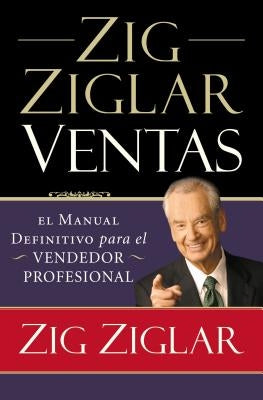 Zig Ziglar Ventas: El manual definitivo para el vendedor profesional = Zig Ziglar on Selling by Ziglar, Zig