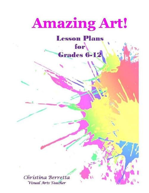 Amazing Art! Lesson Plans for Grades 6-12 Paperback Createspace Independent Publishing Platform