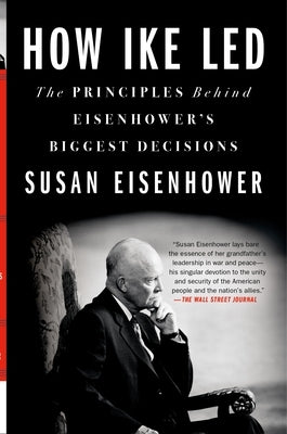 How Ike Led: The Principles Behind Eisenhower's Biggest Decisions Paperback St. Martin's Griffin