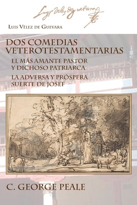 Dos comedias veterotestamentarias: El Más Amante Pastor Y Dichoso Patriarca La Adversa Y Próspera Suerte de Josef by Vélez de Guevara, Luis