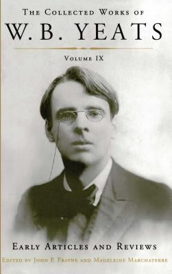 The Collected Works of W.B. Yeats Volume IX: Early Articles and Reviews: Uncollected Articles and Reviews Written Between 1886 and 1900 Paperback Scribner Book Company