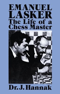 Emanuel Lasker: The Life of a Chess Master Dover Publications