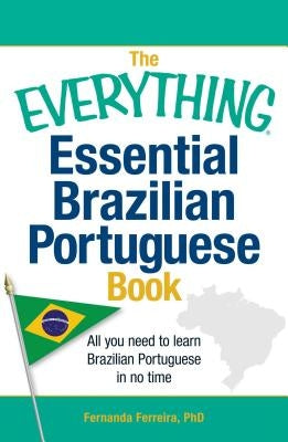 The Everything Essential Brazilian Portuguese Book: All You Need to Learn Brazilian Portuguese in No Time Everything