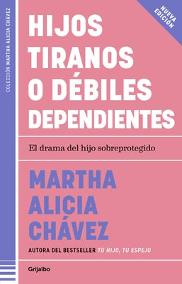 Hijos Tiranos O Débiles Dependientes / Child Tyrants or Helpless Dependents by Chávez, Martha Alicia