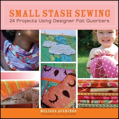 Small Stash Sewing: 24 Projects Using Designer Fat Quarters Paperback Trade Paper Press