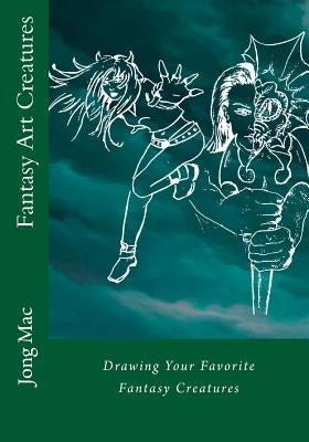 Fantasy Art Creatures: Drawing Your Favorite Fantasy Creatures Paperback Createspace Independent Publishing Platform