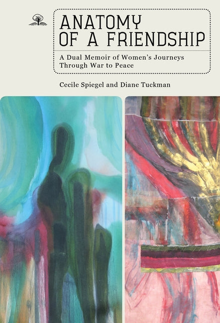 Anatomy of a Friendship: A Dual Memoir of Women's Journeys Through War to Peace Paperback Cherry Orchard Books