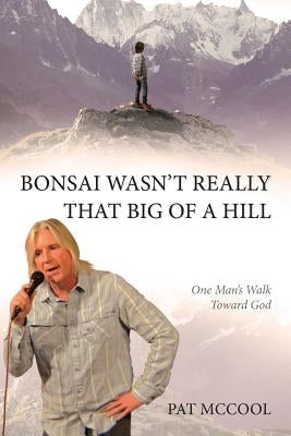Bonsai Wasn't Really That Big Of A Hill: One Man's Walk Toward God Paperback Christian Faith