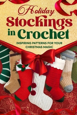 Holiday Stockings in Crochet: Inspiring Patterns for Your Christmas Magic Paperback Independently Published