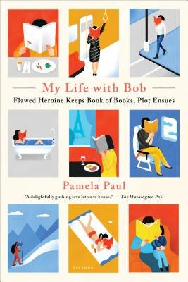 My Life with Bob: Flawed Heroine Keeps Book of Books, Plot Ensues Paperback Picador USA