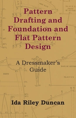 Pattern Drafting and Foundation and Flat Pattern Design - A Dressmaker's Guide Paperback Read Books