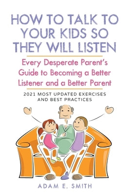 How to Talk to Your Kids so They Will Listen: Every Desperate Parent's Guide to Becoming a Better Listener and a Better Parent Paperback Not Avail
