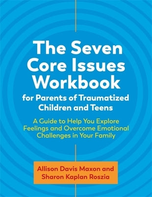 The Seven Core Issues Workbook for Parents of Traumatized Children and Teens: A Guide to Help You Explore Feelings and Overcome Emotional Challenges i Paperback Jessica Kingsley Publishers