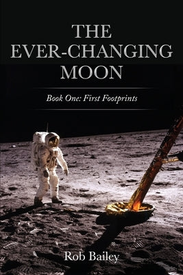The Ever-Changing Moon: Book One: First Footprints Paperback Robert Bailey