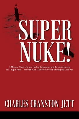 Super Nuke! A Memoir About Life as a Nuclear Submariner and the Contributions of a "Super Nuke" - the USS RAY (SSN653) Toward Winning the Cold War Paperback Outskirts Press