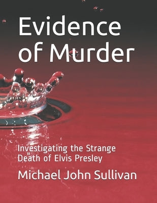 Evidence of Murder: Investigating the Strange Death of Elvis Presley Paperback Independently Published