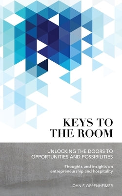 Keys to the Room: Unlocking the Doors to Opportunities and Possibilities: Thoughts and Insights on Entrepreneurship and Hospitality Paperback Createspace Independent Publishing Platform