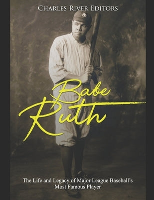 Babe Ruth: The Life and Legacy of Major League Baseball's Most Famous Player Paperback Independently Published