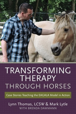 Transforming Therapy through Horses: Case Stories Teaching the EAGALA Model in Action Paperback Createspace Independent Publishing Platform