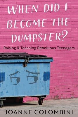 When Did I Become the Dumpster?: Raising & Teaching Rebellious Teenagers Paperback Briley & Baxter Publications