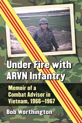 Under Fire with ARVN Infantry: Memoir of a Combat Advisor in Vietnam, 1966-1967 Paperback McFarland and Company, Inc.