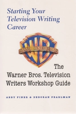 Starting Your Television Writing Career: The Warner Bros. Television Writers Workshop Guide Paperback Syracuse University Press