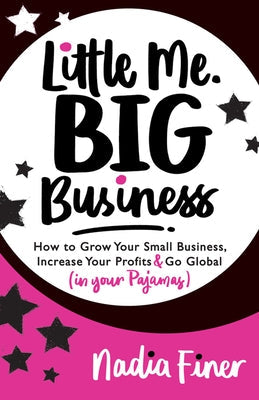 Little Me Big Business: How to Grow Your Small Business, Increase Your Profits and Go Global (in Your Pajamas) Paperback Morgan James Publishing