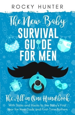 The New Baby Survival Guide for Men: The All-in-One Handbook With Tricks and Hacks to The Baby's First Year For New Dads and First-Time Fathers Paperback 1349560 B.C. Ltd.