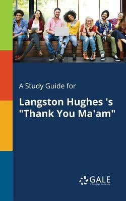 A Study Guide for Langston Hughes 's "Thank You Ma'am" Paperback Gale, Study Guides