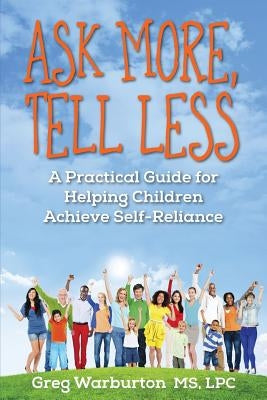 Ask More, Tell Less: A Practical Guide for Helping Children Achieve Self-Reliance Paperback Outskirts Press