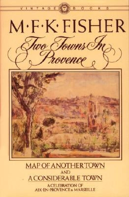 Two Towns in Provence: Map of Another Town and a Considerable Town, a Celebration of Aix-En-Provence & Marseille Vintage