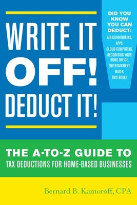 Write It Off! Deduct It!: The A-to-Z Guide to Tax Deductions for Home-Based Businesses by Kamoroff, Bernard B.