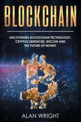 Blockchain: Uncovering Blockchain Technology, Cryptocurrencies, Bitcoin and the Future of Money: Blockchain and Cryptocurrency Exp Paperback House of Books
