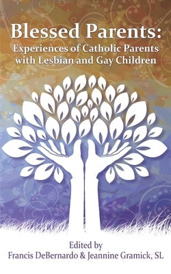 Blessed Parents: Experiences of Catholic Parents with Lesbian and Gay Children Paperback New Way Ministry