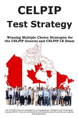 CELPIP Test Strategy: Winning Multiple Choice Strategies for the CELPIP General and CELPIP LS Exam Paperback Complete Test Preparation Inc.
