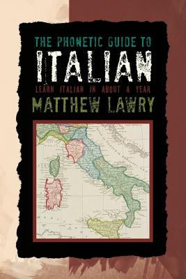 The Phonetic Guide to Italian: Learn Italian in about a Year Paperback Authorhouse