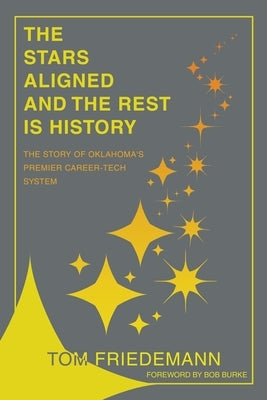 The Stars Aligned And The Rest Is History: The Story Of Oklahoma's Premiere Career-Tech System Paperback Archway Publishing