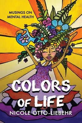 Colors of Life: Musings on Mental Health by Otto-Liebehr, Nicole