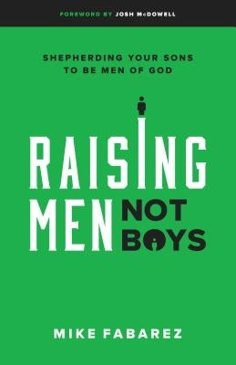Raising Men, Not Boys: Shepherding Your Sons to Be Men of God Paperback Moody Publishers