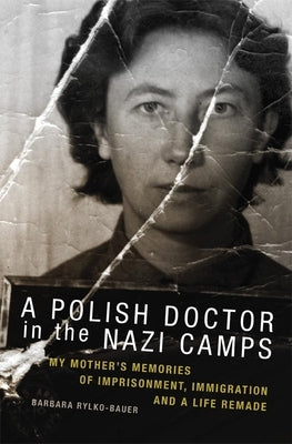 The Polish Doctor in Nazi Camps: My Mother's Memories of Imprisonment, Immigration, and a Life Remade Paperback University of Oklahoma Press