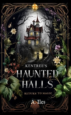 Kentree's Haunted Halls: Return to Magic by Iles, A.