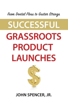 From Dental Floss To Guitar Strings: Successful Grassroots Product Launches Booklocker.com