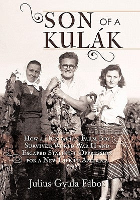 Son of a Kulak: How a Hungarian Farm Boy Survived World War II and Escaped Stalinist Oppression for a New Life in America Paperback iUniverse