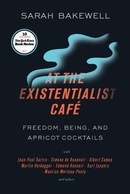 At the Existentialist Café: Freedom, Being, and Apricot Cocktails with Jean-Paul Sartre, Simone de Beauvoir, Albert Camus, Martin Heidegger, Mauri Paperback Other Press (NY)