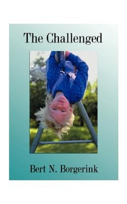 The Challenged: Overcoming Retarded Ideas and Practices Relating to Those We Call Retarded Paperback 1st Book Library